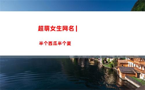 超萌女生网名 | 半个西瓜半个夏
